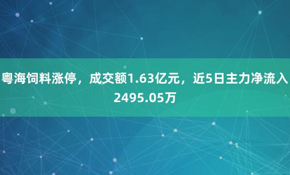 粤海饲料涨停，成交额1.63亿元，近5日主力净流入2495.05万