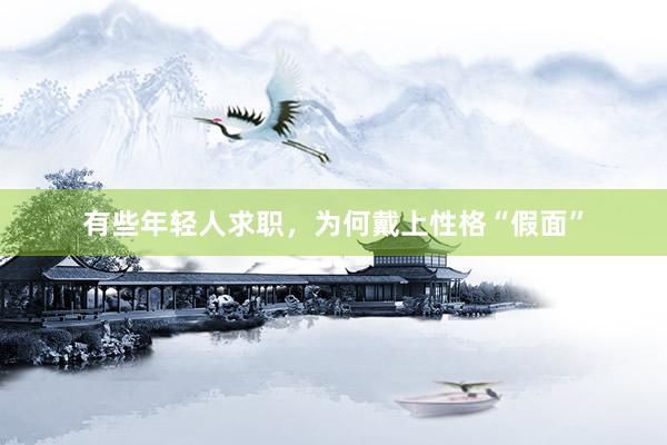 有些年轻人求职，为何戴上性格“假面”