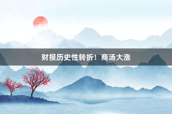 财报历史性转折！商汤大涨